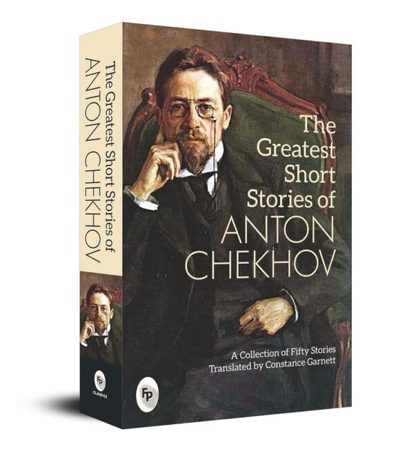 The Greatest Short Stories of Anton Chekhov: A Collection Of Fifty Stories  - Classics
