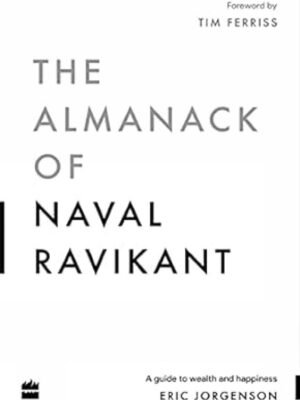 The Almanack Of Naval Ravikant: A Guide to Wealth and Happiness