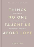 Things No One Taught Us About Love: THE SUNDAY TIMES BESTSELLER. How to Build Healthy Relationships with Yourself and Others