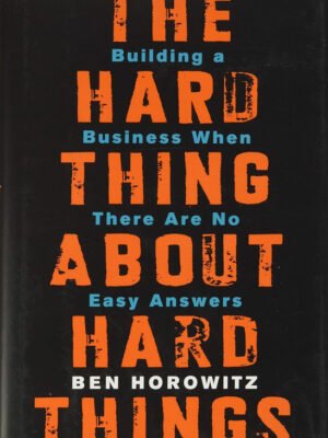 The Hard Thing About Hard Things: Building a Business When There Are No Easy Answers―Straight Talk on the Challenges of Entrepreneurship